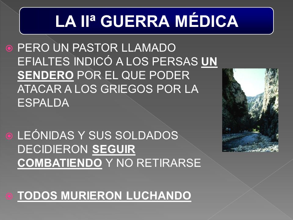 LA IIª GUERRA MÉDICA PERO UN PASTOR LLAMADO EFIALTES INDICÓ A LOS PERSAS UN SENDERO POR EL QUE PODER ATACAR A LOS GRIEGOS POR LA ESPALDA.