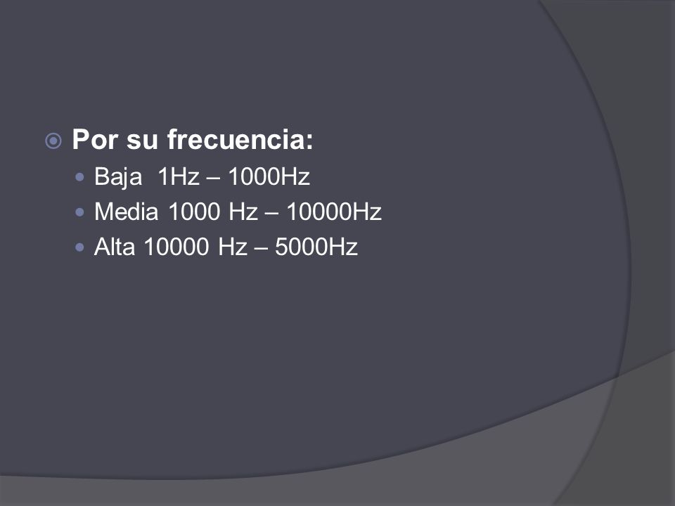 Por su frecuencia: Baja 1Hz – 1000Hz Media 1000 Hz – 10000Hz
