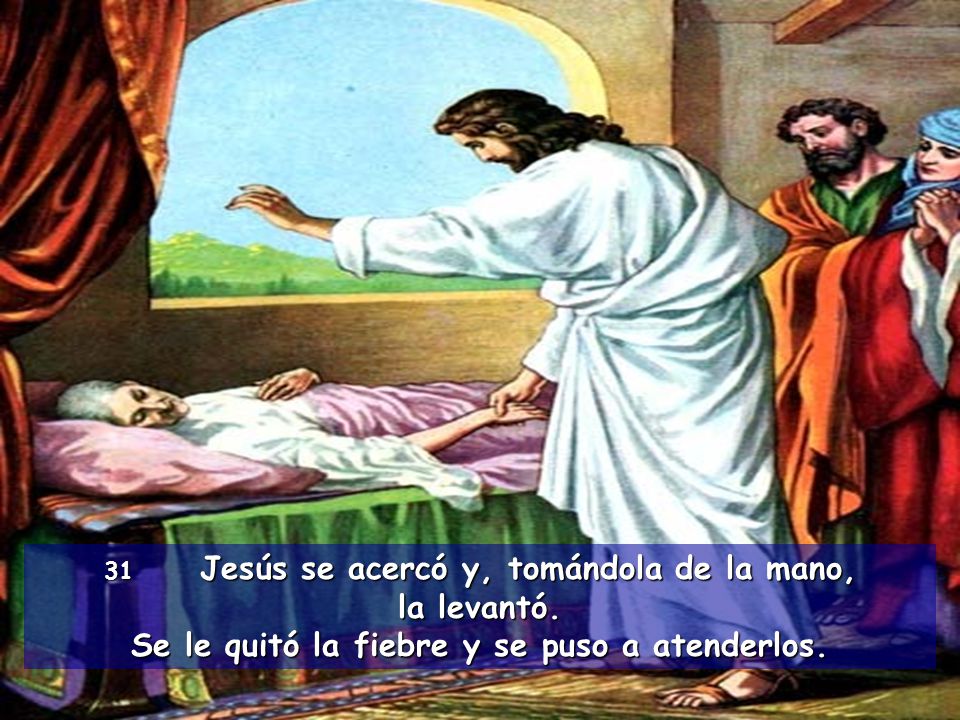 la levantó. Se le quitó la fiebre y se puso a atenderlos.