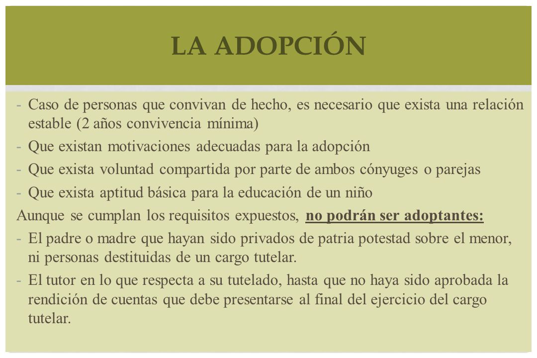 La adopción Caso de personas que convivan de hecho, es necesario que exista una relación estable (2 años convivencia mínima)