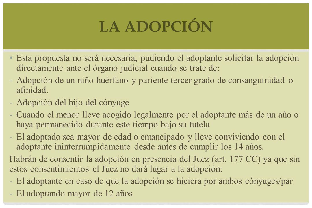 La adopción Esta propuesta no será necesaria, pudiendo el adoptante solicitar la adopción directamente ante el órgano judicial cuando se trate de:
