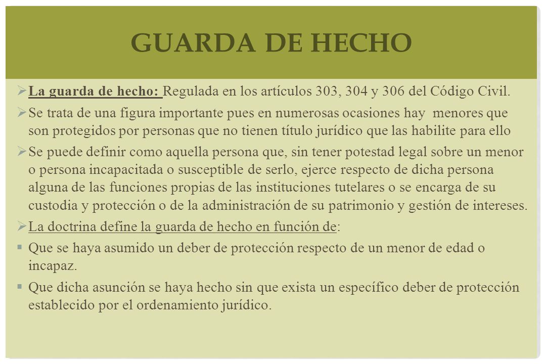 Guarda de hecho La guarda de hecho: Regulada en los artículos 303, 304 y 306 del Código Civil.
