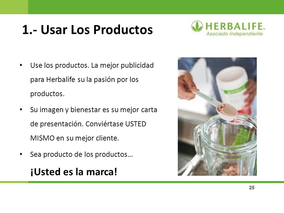 1.- Usar Los Productos Use los productos. La mejor publicidad para Herbalife su la pasión por los productos.