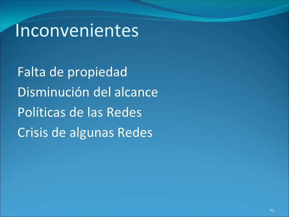 Inconvenientes Falta de propiedad Disminución del alcance Políticas de las Redes Crisis de algunas Redes