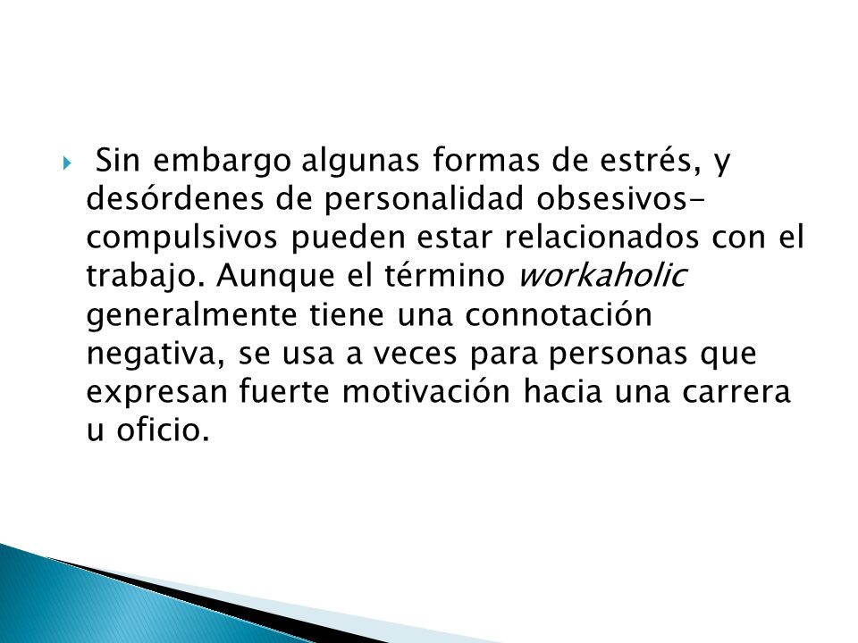 Sin embargo algunas formas de estrés, y desórdenes de personalidad obsesivos- compulsivos pueden estar relacionados con el trabajo.