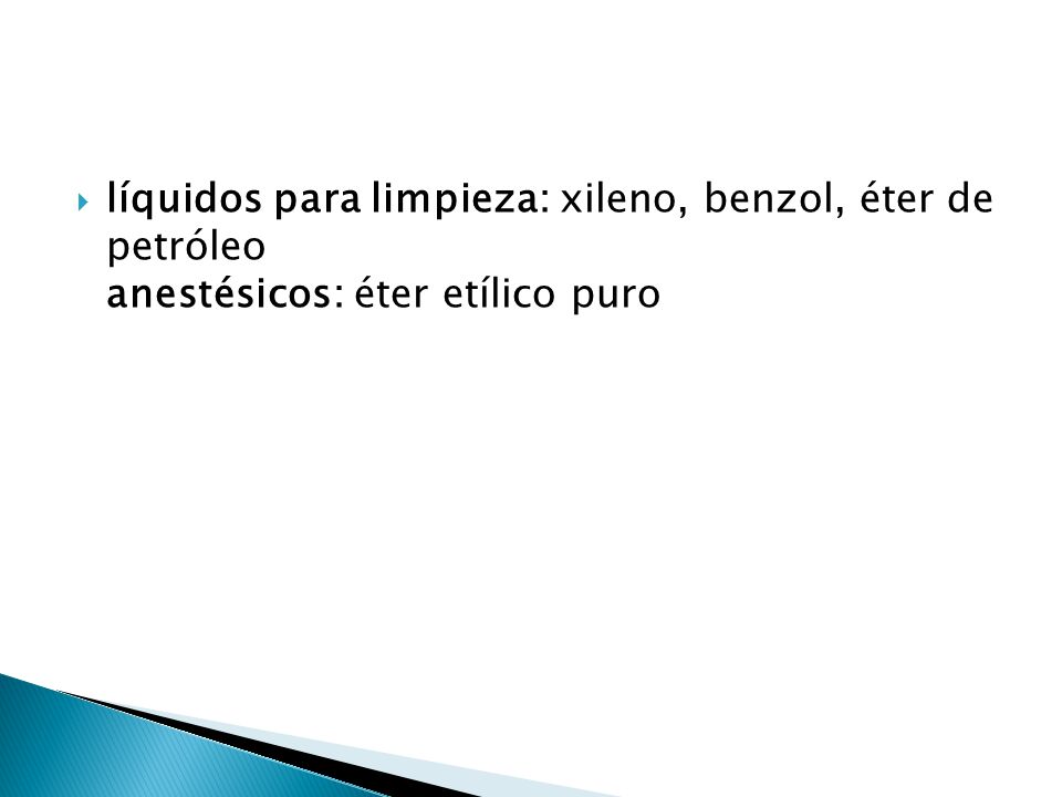 líquidos para limpieza: xileno, benzol, éter de petróleo anestésicos: éter etílico puro