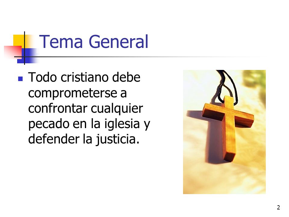 Tema General Todo cristiano debe comprometerse a confrontar cualquier pecado en la iglesia y defender la justicia.