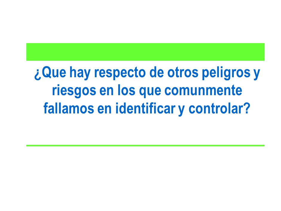¿Que hay respecto de otros peligros y riesgos en los que comunmente fallamos en identificar y controlar