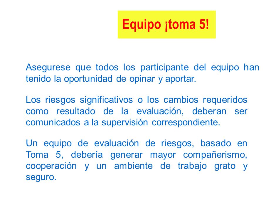 Equipo ¡toma 5! Asegurese que todos los participante del equipo han tenido la oportunidad de opinar y aportar.