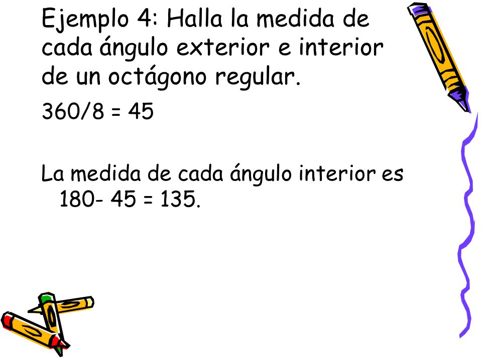 Ejemplo 4: Halla la medida de cada ángulo exterior e interior de un octágono regular.