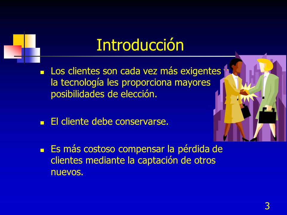Introducción Los clientes son cada vez más exigentes y la tecnología les proporciona mayores posibilidades de elección.
