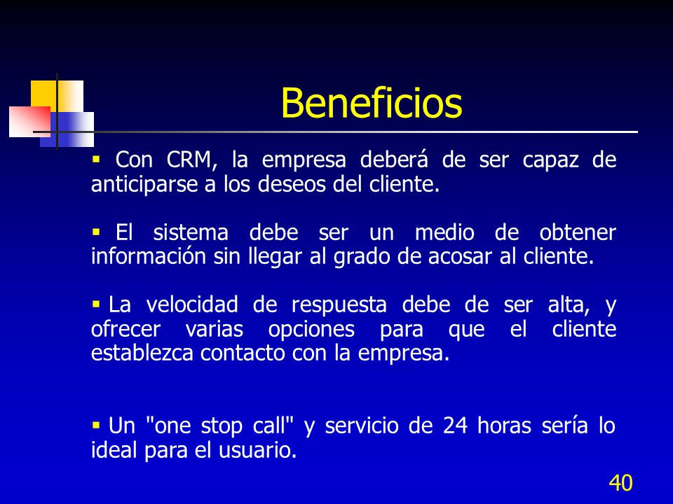 Beneficios Con CRM, la empresa deberá de ser capaz de anticiparse a los deseos del cliente.