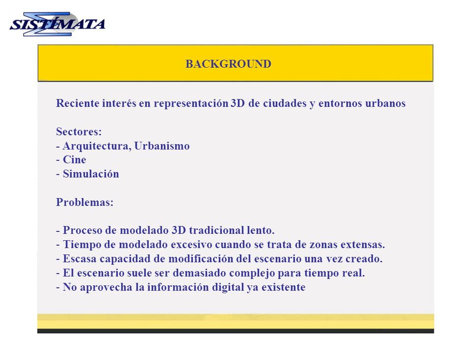 BACKGROUND Reciente interés en representación 3D de ciudades y entornos urbanos. Sectores: - Arquitectura, Urbanismo.