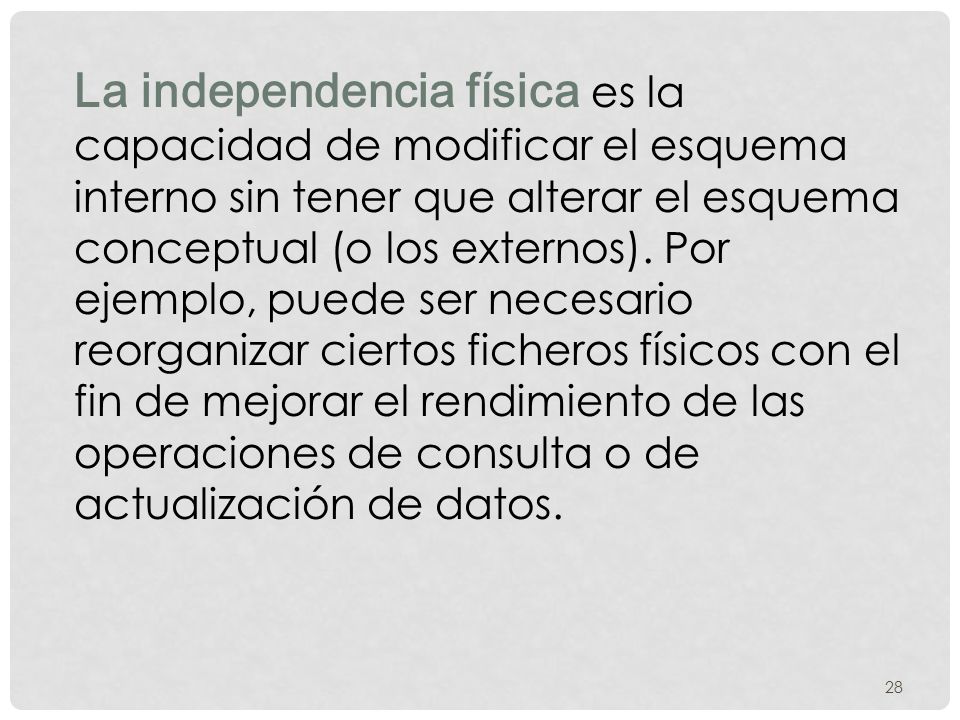 La independencia física es la capacidad de modificar el esquema interno sin tener que alterar el esquema conceptual (o los externos).