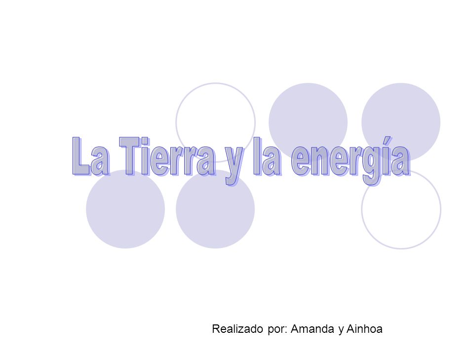 La Tierra y la energía Realizado por: Amanda y Ainhoa