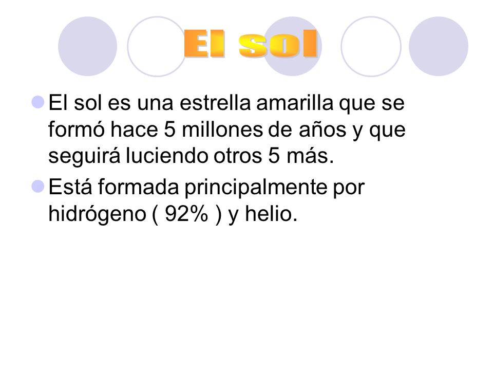 El sol El sol es una estrella amarilla que se formó hace 5 millones de años y que seguirá luciendo otros 5 más.