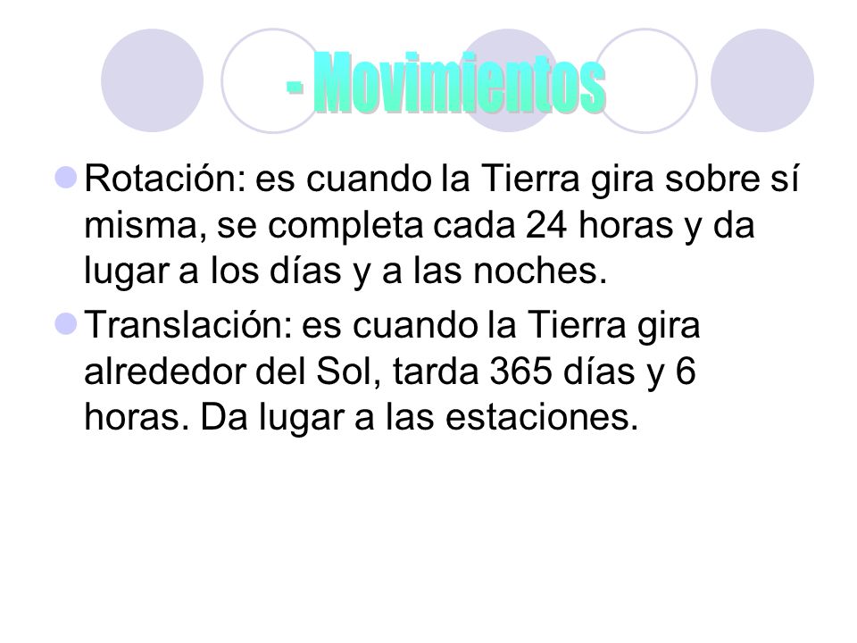 - Movimientos Rotación: es cuando la Tierra gira sobre sí misma, se completa cada 24 horas y da lugar a los días y a las noches.