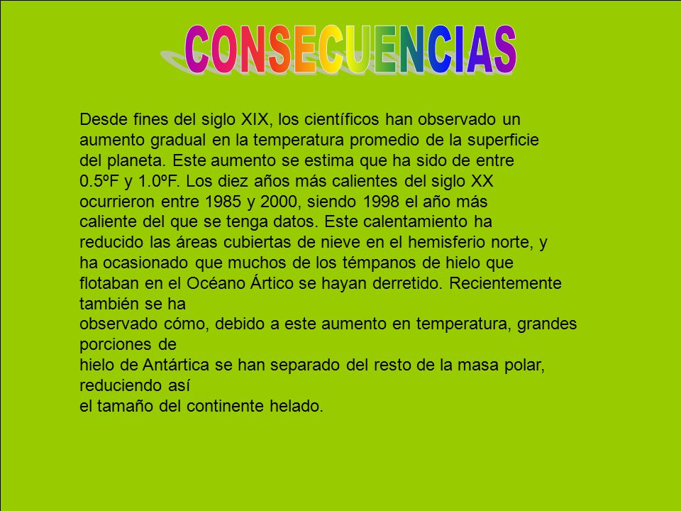 CONSECUENCIAS Desde fines del siglo XIX, los científicos han observado un. aumento gradual en la temperatura promedio de la superficie.