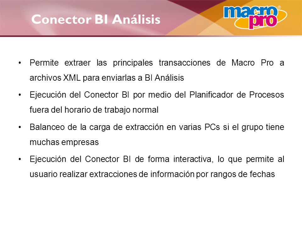 Conector BI Análisis Permite extraer las principales transacciones de Macro Pro a archivos XML para enviarlas a BI Análisis.