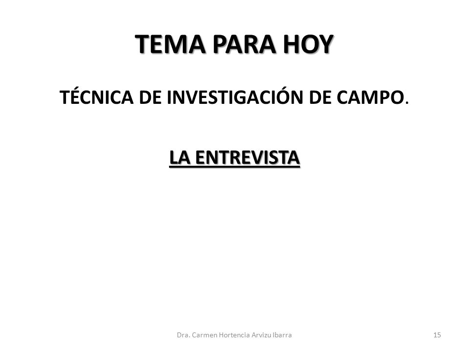 TEMA PARA HOY TÉCNICA DE INVESTIGACIÓN DE CAMPO. LA ENTREVISTA