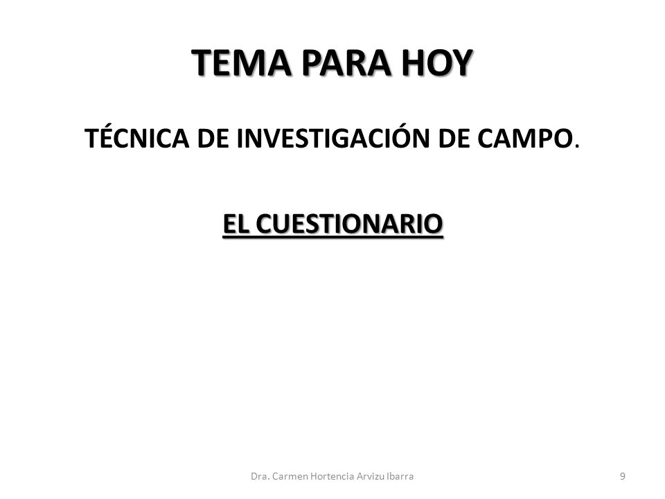 TEMA PARA HOY TÉCNICA DE INVESTIGACIÓN DE CAMPO. EL CUESTIONARIO