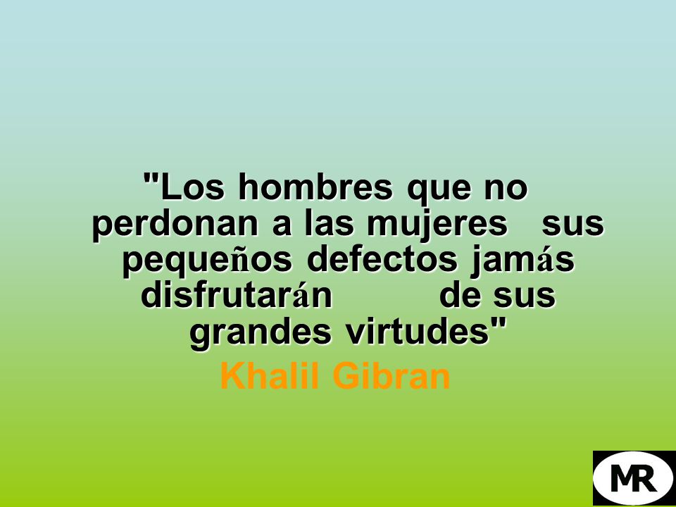 Los hombres que no perdonan a las mujeres sus pequeños defectos jamás disfrutarán de sus grandes virtudes