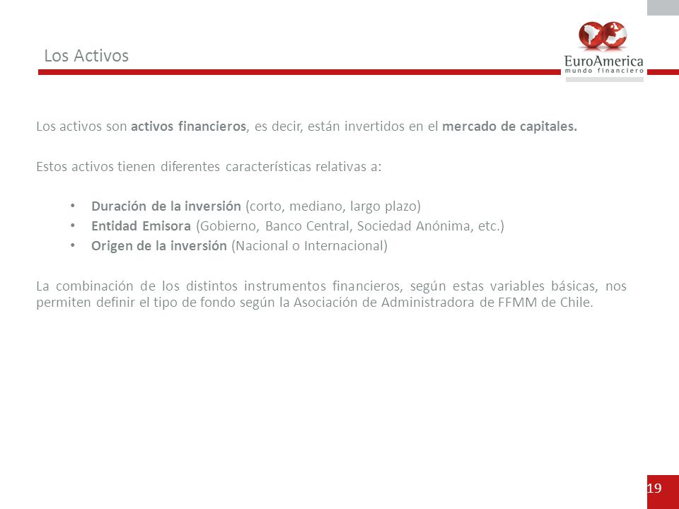 Los Activos. Los activos son activos financieros, es decir, están invertidos en el mercado de capitales.