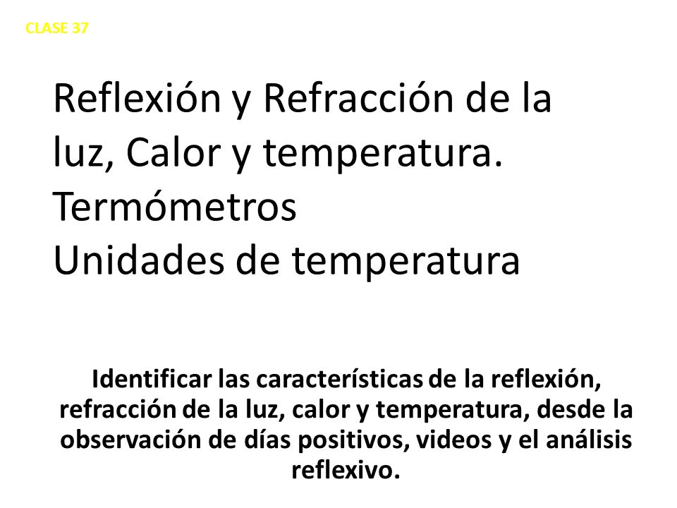 CLASE 37 Reflexión y Refracción de la luz, Calor y temperatura. Termómetros Unidades de temperatura.