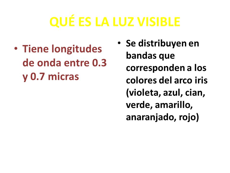 QUÉ ES LA LUZ VISIBLE Tiene longitudes de onda entre 0.3 y 0.7 micras
