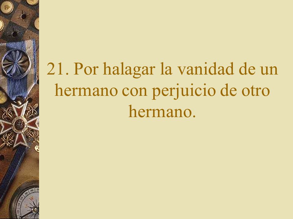 21. Por halagar la vanidad de un hermano con perjuicio de otro hermano.