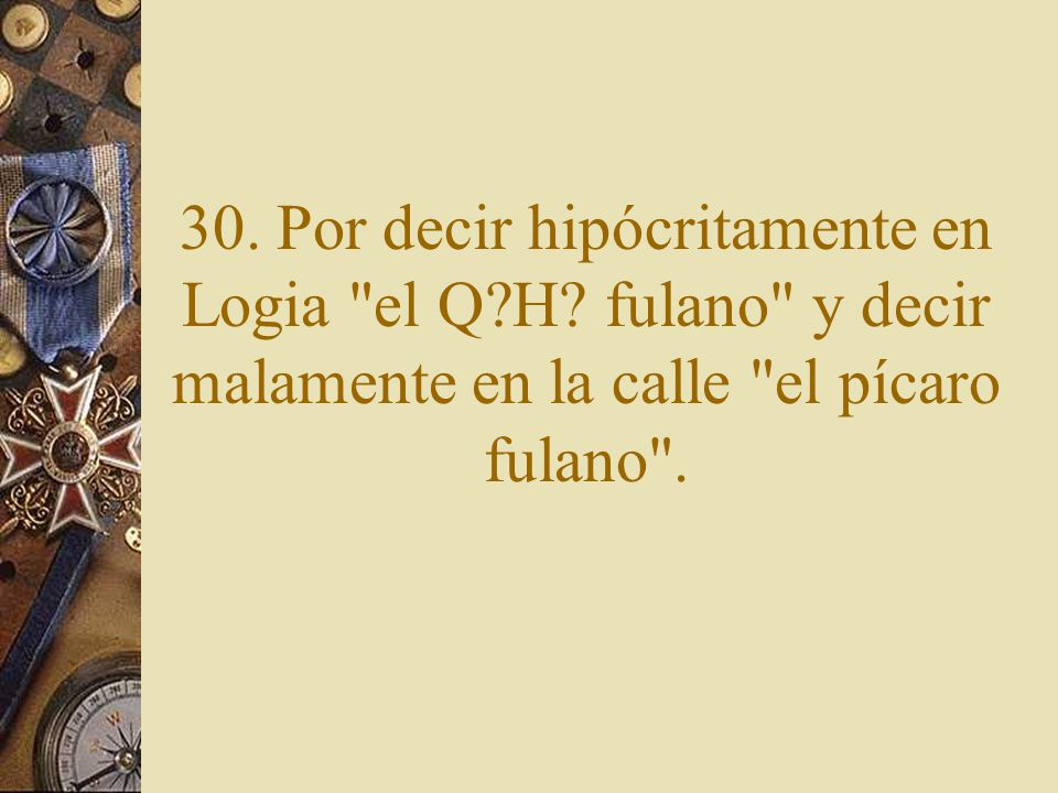 30. Por decir hipócritamente en Logia el Q. H