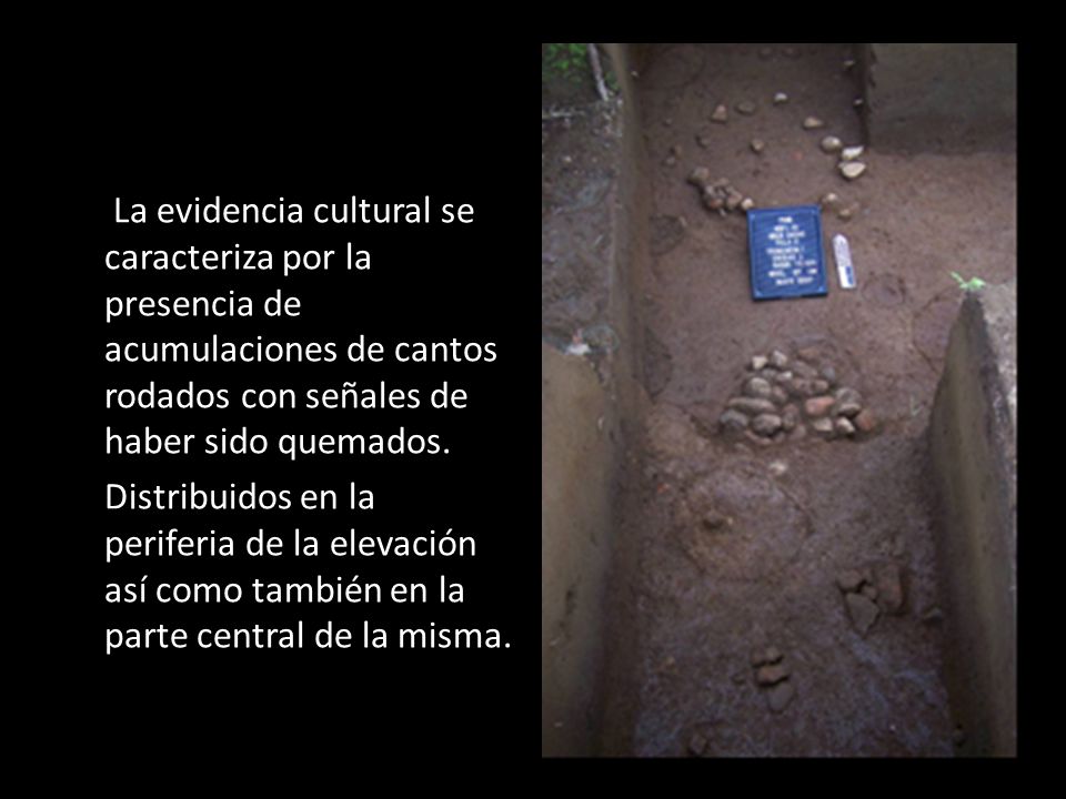 La evidencia cultural se caracteriza por la presencia de acumulaciones de cantos rodados con señales de haber sido quemados.