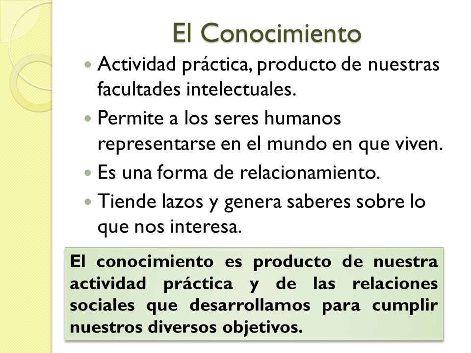 El Conocimiento Actividad práctica, producto de nuestras facultades intelectuales.