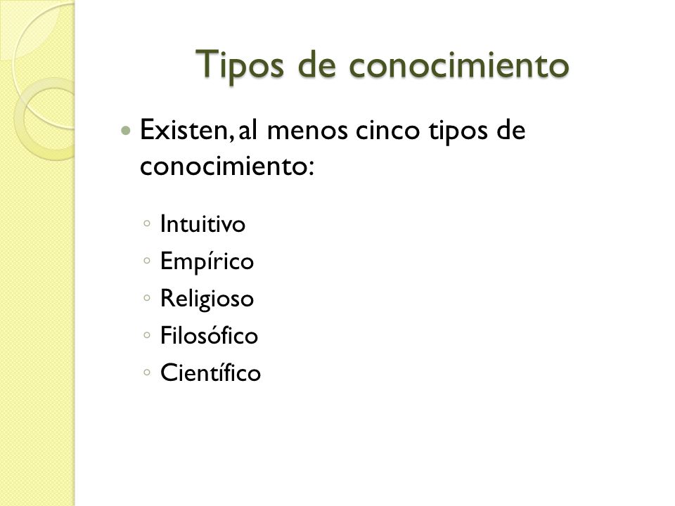 Tipos de conocimiento Existen, al menos cinco tipos de conocimiento:
