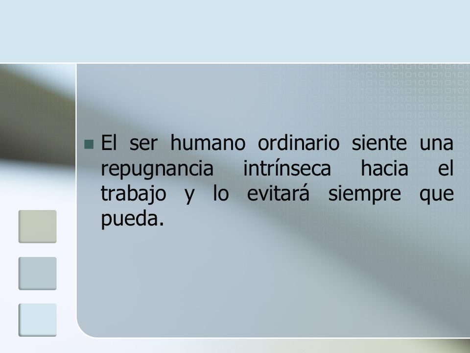 El ser humano ordinario siente una repugnancia intrínseca hacia el trabajo y lo evitará siempre que pueda.