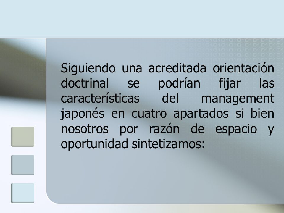 Siguiendo una acreditada orientación doctrinal se podrían fijar las características del management japonés en cuatro apartados si bien nosotros por razón de espacio y oportunidad sintetizamos: