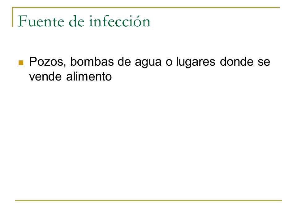 Fuente de infección Pozos, bombas de agua o lugares donde se vende alimento