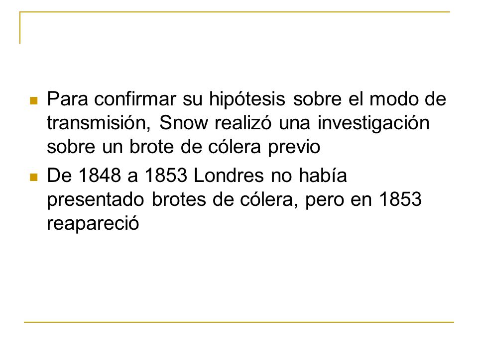 Para confirmar su hipótesis sobre el modo de transmisión, Snow realizó una investigación sobre un brote de cólera previo