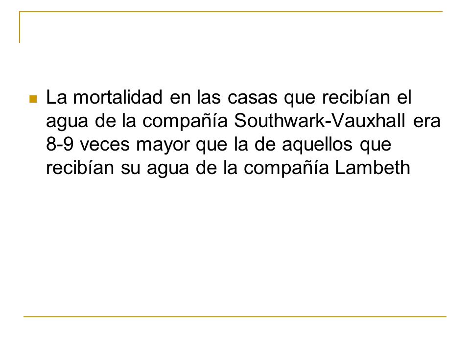 La mortalidad en las casas que recibían el agua de la compañía Southwark-Vauxhall era 8-9 veces mayor que la de aquellos que recibían su agua de la compañía Lambeth