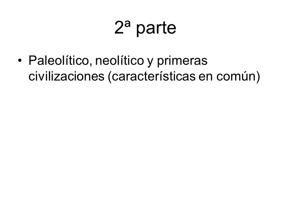 2ª parte Paleolítico, neolítico y primeras civilizaciones (características en común)