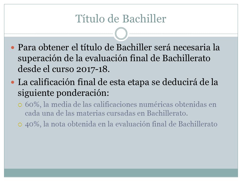 Título de Bachiller Para obtener el título de Bachiller será necesaria la superación de la evaluación final de Bachillerato desde el curso