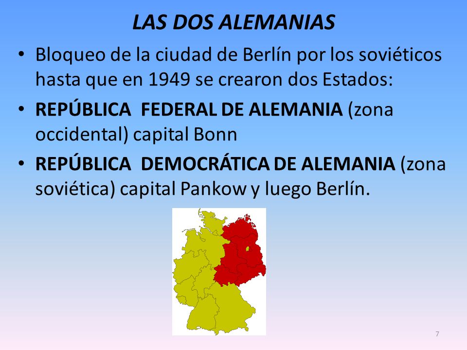 LAS DOS ALEMANIAS Bloqueo de la ciudad de Berlín por los soviéticos hasta que en 1949 se crearon dos Estados: