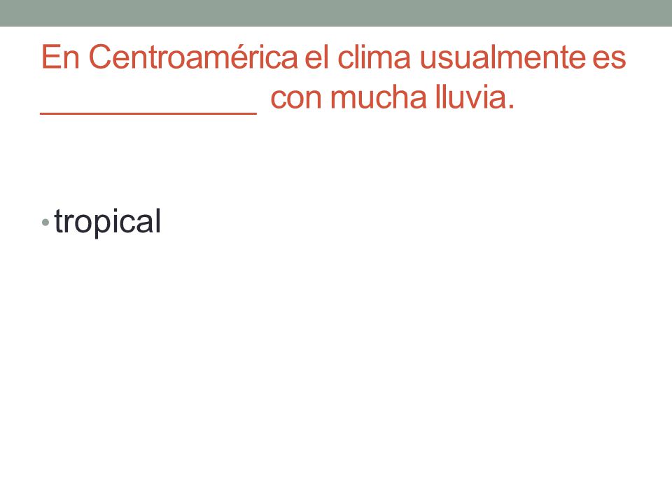 En Centroamérica el clima usualmente es ____________ con mucha lluvia.