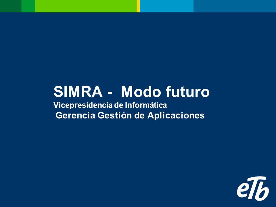 SIMRA - Modo futuro Vicepresidencia de Informática Gerencia Gestión de Aplicaciones