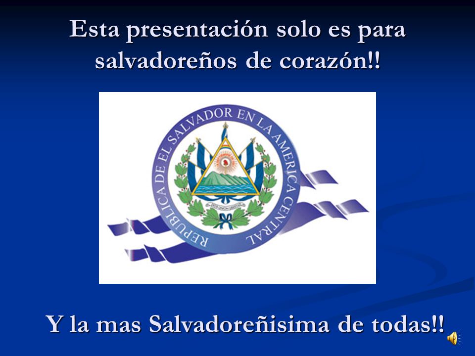 Esta presentación solo es para salvadoreños de corazón!!
