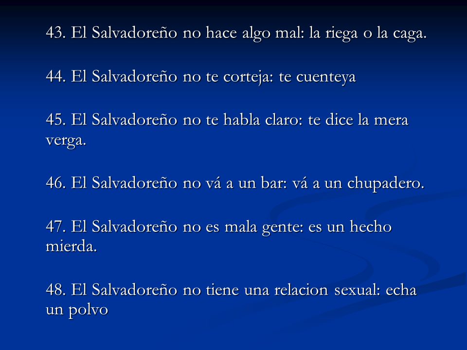 43. El Salvadoreño no hace algo mal: la riega o la caga.