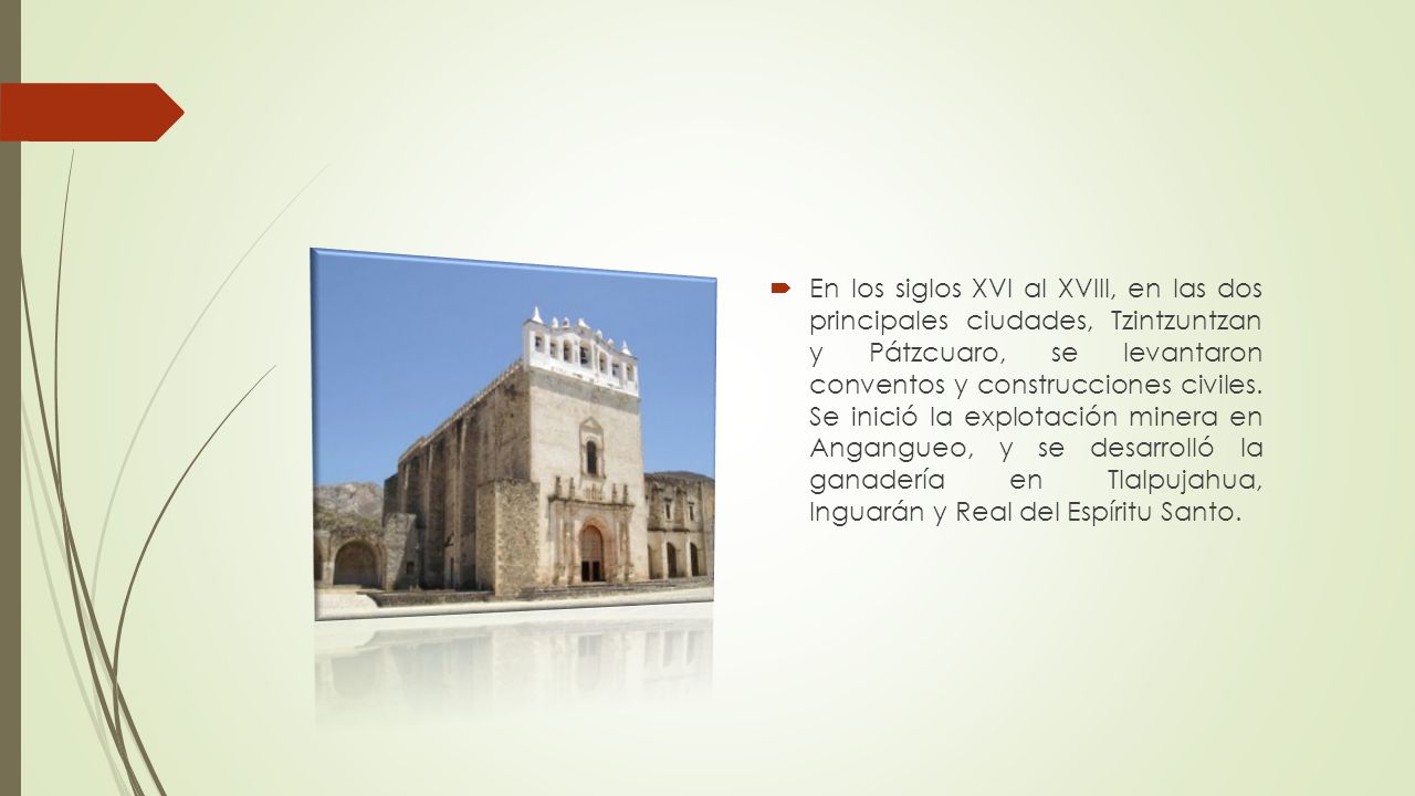 En los siglos XVI al XVIII, en las dos principales ciudades, Tzintzuntzan y Pátzcuaro, se levantaron conventos y construcciones civiles.