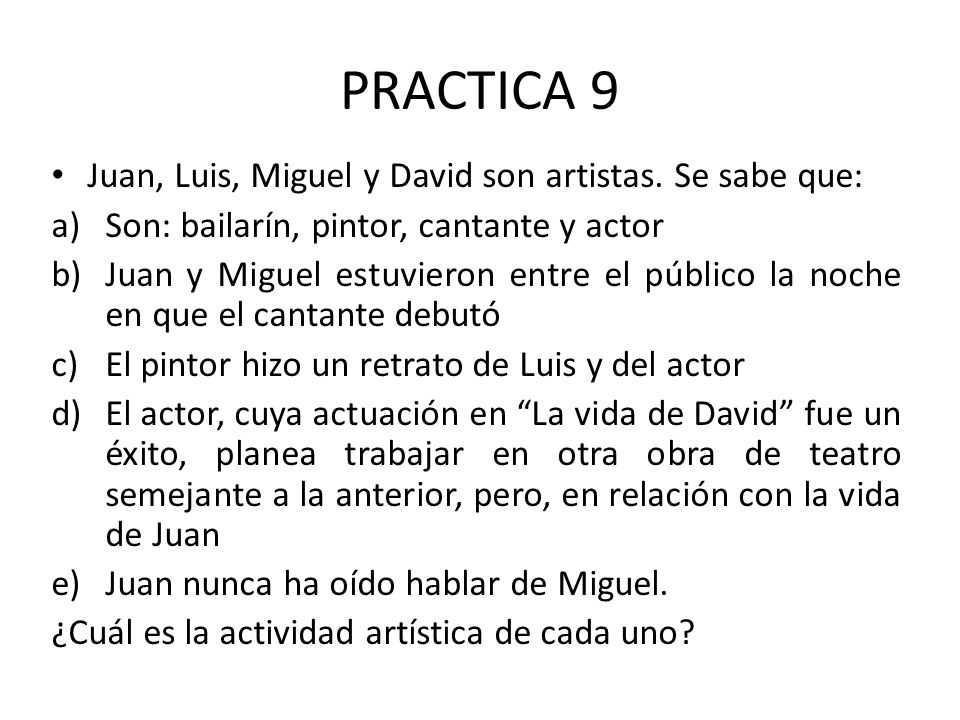 PRACTICA 9 Juan, Luis, Miguel y David son artistas. Se sabe que: