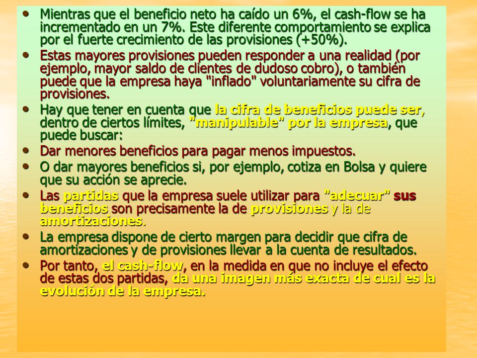 Mientras que el beneficio neto ha caído un 6%, el cash-flow se ha incrementado en un 7%. Este diferente comportamiento se explica por el fuerte crecimiento de las provisiones (+50%).