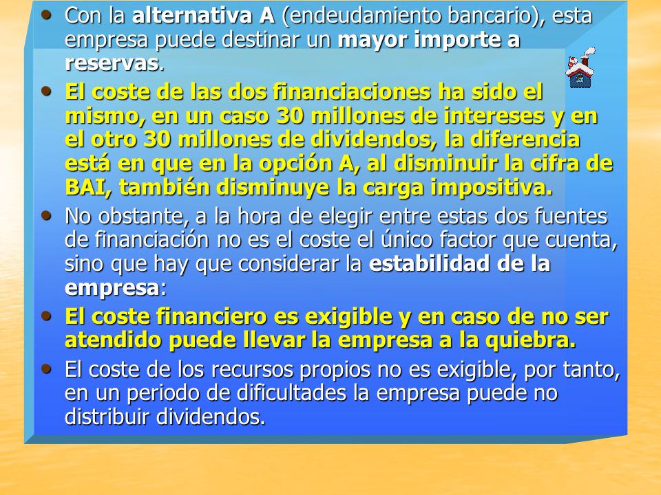 Con la alternativa A (endeudamiento bancario), esta empresa puede destinar un mayor importe a reservas.